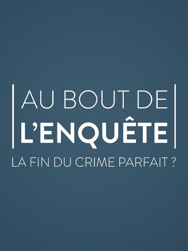 Vignette du programme télé Au bout de l'enquête, la fin du crime parfait ?