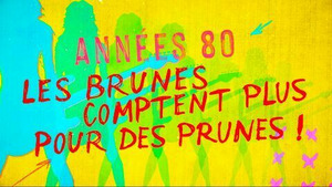 Vignette du programme télé Années 80, les brunes comptent plus pour des prunes !