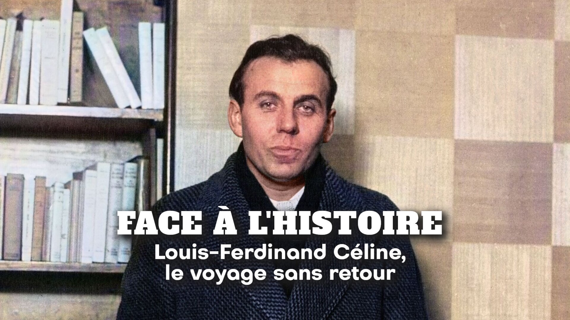 Vignette du programme télé Face à l'histoire : Louis-Ferdinand Céline, le voyage sans retour