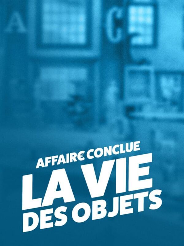 Vignette du programme télé Affaire conclue : la vie des objets