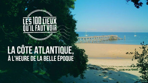 Vignette du programme télé Les 100 lieux qu'il faut voir (La côte Atlantique, à l'heure de la Belle Epoque) S13 (n°4)