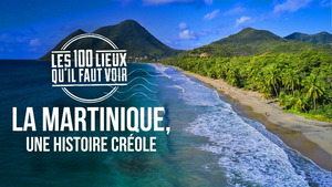 Vignette du programme télé Les 100 lieux qu'il faut voir (La Martinique, une histoire créole) S12 (7/7)