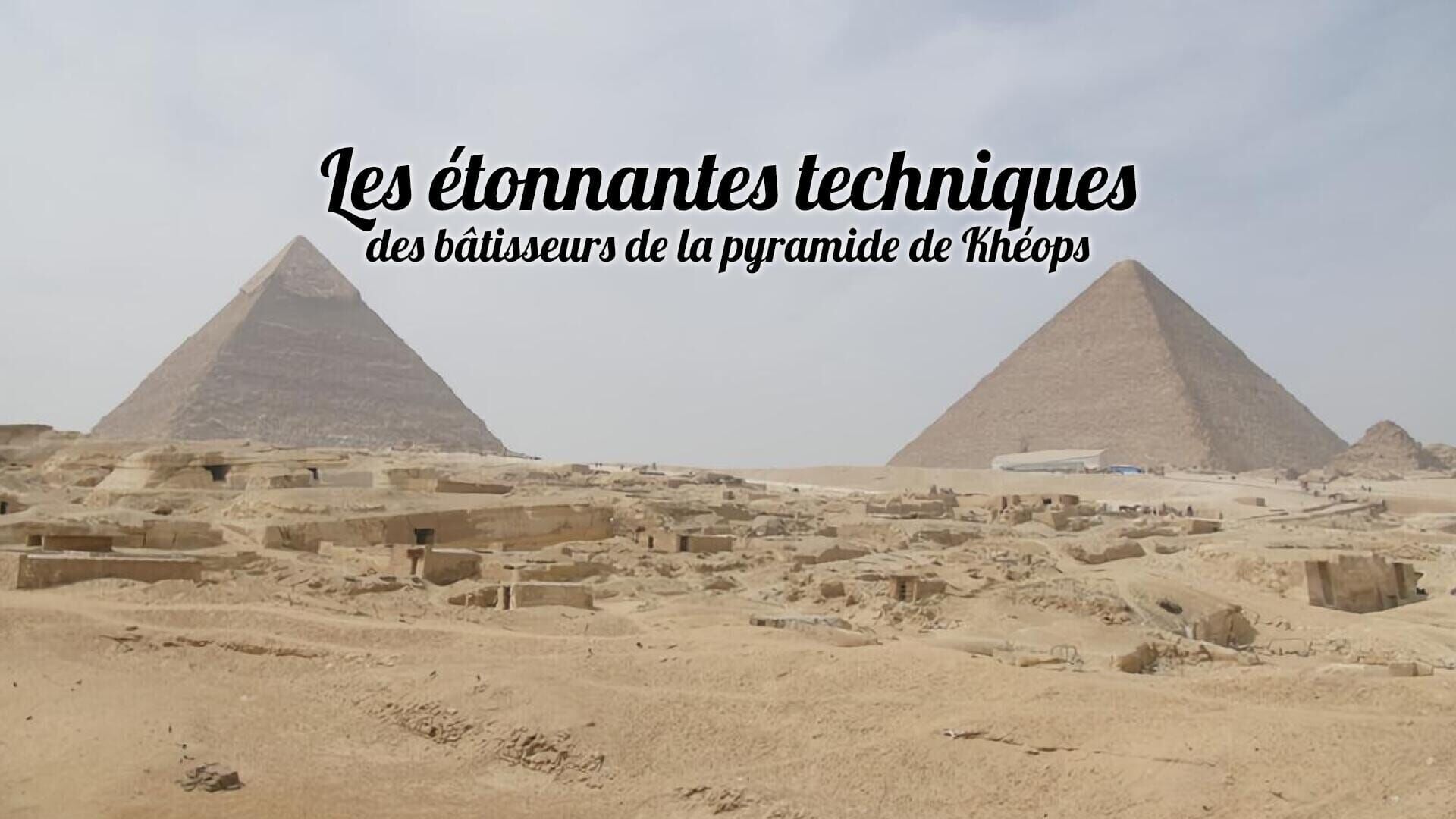 Vignette du programme télé Les étonnantes techniques des bâtisseurs de la pyramide de Khéops